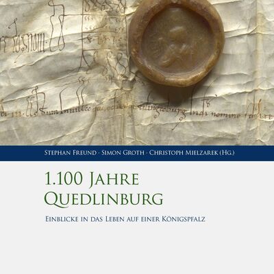 1100 Jahre Quedlinburg. Einblicke in das Leben auf einer Königspfalz